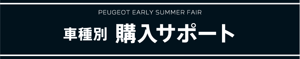 PEUGEOT EARLY SUMMER FAIR 車種別 購入サポート