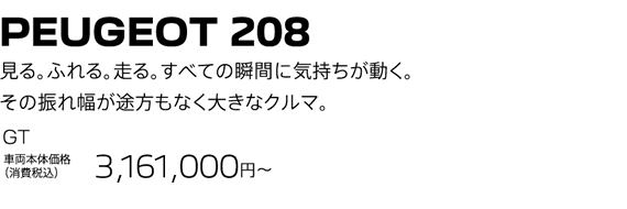 PEUGEOT 208 / 見る。ふれる。走る。すべての瞬間に気持ちが動く。その振れ幅が途方もなく大きなクルマ。 208 Allure 車両本体価格（消費税込）3,059,000円 | SPECIAL OFFER  15万円購入サポート