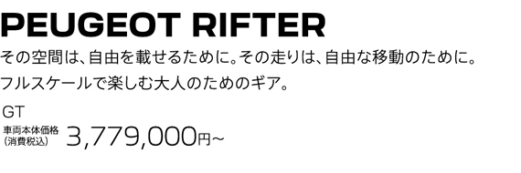 PEUGEOT RIFTER / その空間は、自由を載せるために。その走りは、自由な移動のために。フルスケールで楽しむ大人のためのギア。GT 車両本体価格（消費税込）3,657,000円～ | SPECIAL OFFER 15万円購入サポート